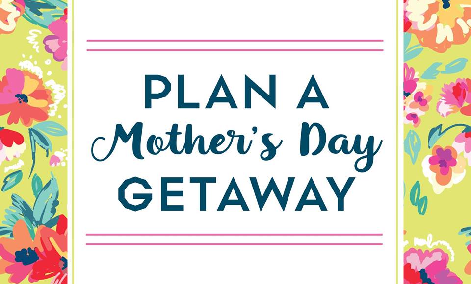 Plan A Mother's Day Getaway